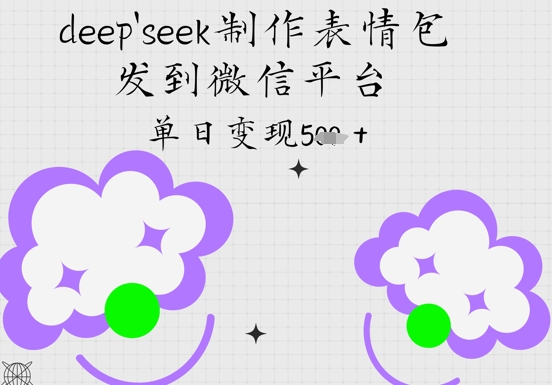 deepseek制作表情包，发到微信平台，单日变现5张-网创前栈