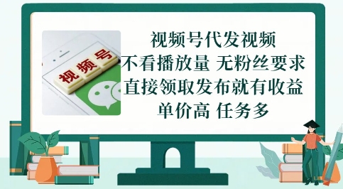 视频号代发视频，无需做视频，无需写文案，不看播放量，无粉丝要求，直接领取发布就有收益【揭秘】-网创前栈