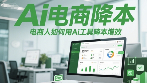 Ai电商降本增效线上课，电商人如何用Ai工具降本增效-网创前栈