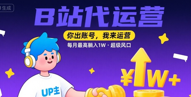 【B站代运营 】你出账号，我来运营，每月最高躺入1W，超级风口【揭秘】-网创前栈