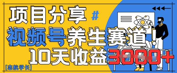 视频号养生赛道原创玩法，详细教程，10天收益3k-网创前栈