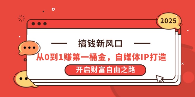 （14404期）搞钱新风口，从0到1赚第一桶金，自媒体IP打造，开启财富自由之路-网创前栈