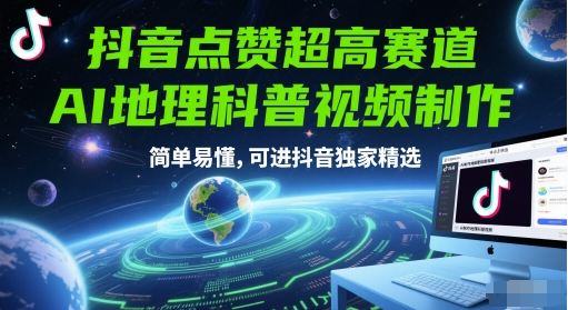 抖音点赞超高赛道，AI地理科普视频制作，简单易懂，可进抖音独家精选-网创前栈