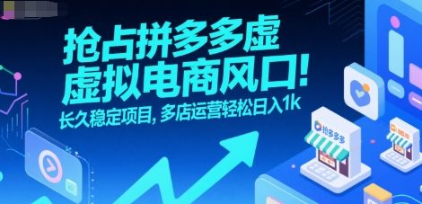 抢占拼多多虚拟电商风口：长久稳定项目，多店运营轻松日入1k-网创前栈