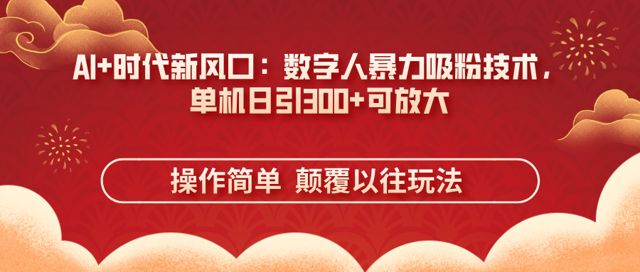 （14304期）AI+时代新风口：数字人暴力吸粉技术，单机日引300+可放大 操作简单  颠…-网创前栈