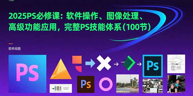 （15430期）2025PS必修课：软件操作、图像处理、高级功能应用，完整PS技能体系(100节)-网创前栈
