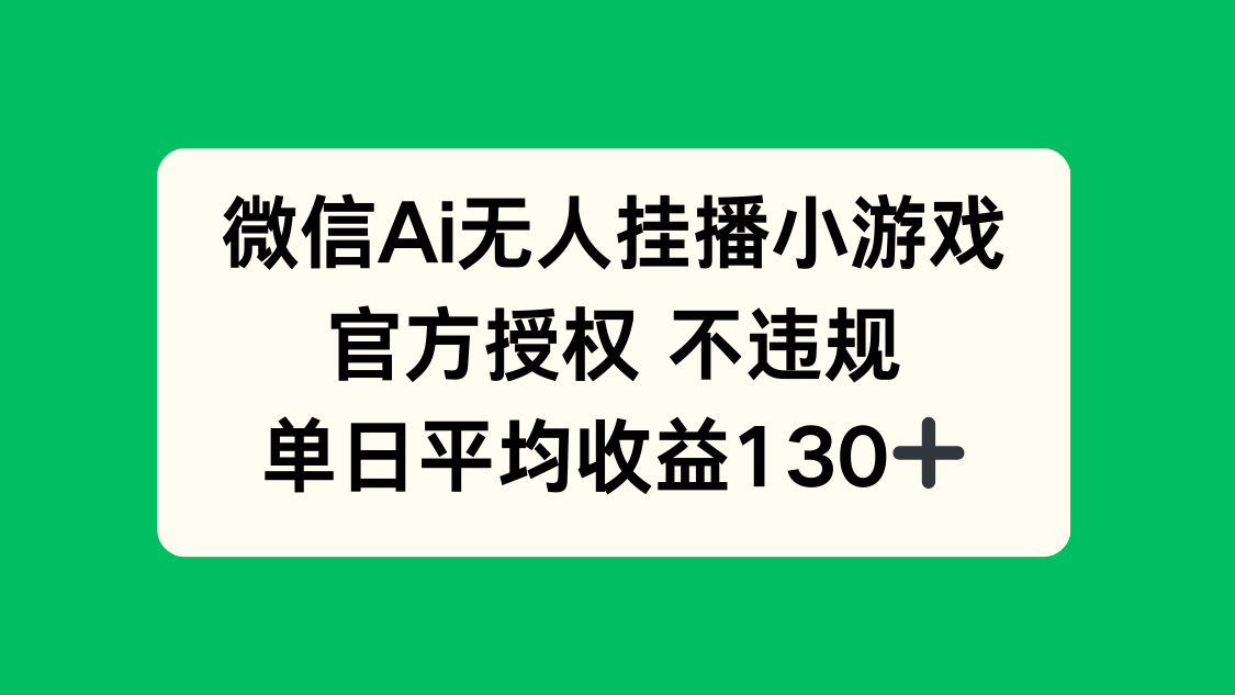 （14396期）微信AI无人挂播小游戏，官方授权 不违规，单日收益130+-网创前栈