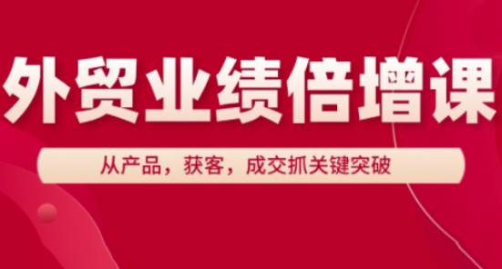 外贸业绩倍增课，从产品，获客，成交抓关键突破-网创前栈