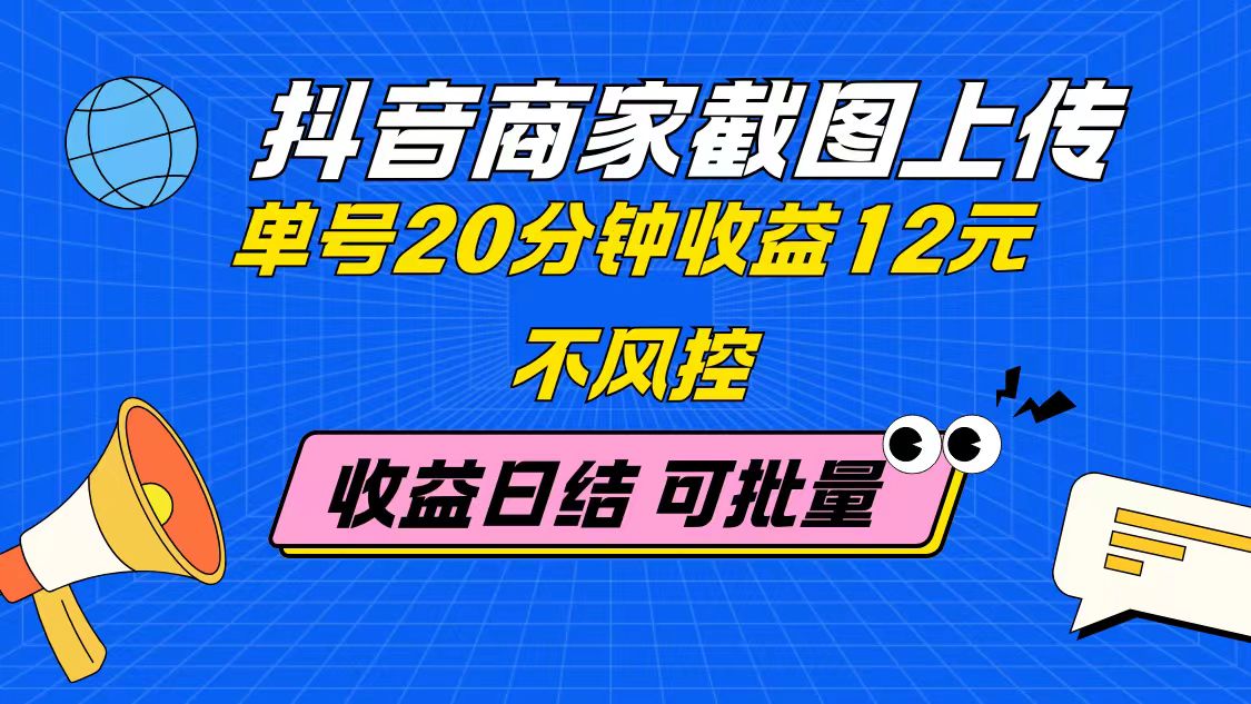 （14682期）抖音商家截图上传 单号20分钟收益12元 不风控 批量无限做 收益日结-网创前栈