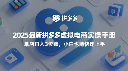 2025最新拼多多虚拟电商实操手册，单店日入3位数，小白也能快速上手【附赠选品工具】-网创前栈