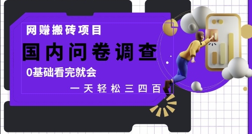网创搬砖项目，国内问卷调查，0基础看完就会 一天轻松三四张，靠谱副业干就完了【揭秘】-网创前栈