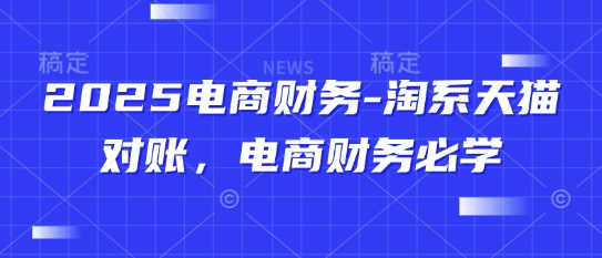 2025电商财务-淘系天猫对账，电商财务必学-网创前栈