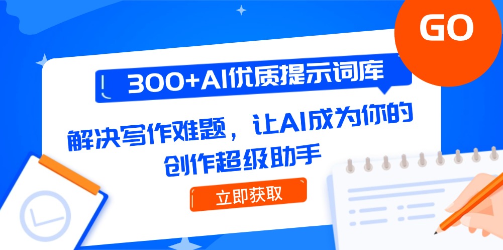 （14968期）300+AI优质提示词库，解决写作难题，让AI成为你的创作超级助手-网创前栈