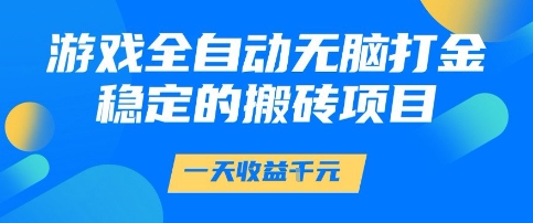 游戏全自动无脑打金项目，一天收益1k+，稳定持久的搬砖项目【揭秘】-网创前栈