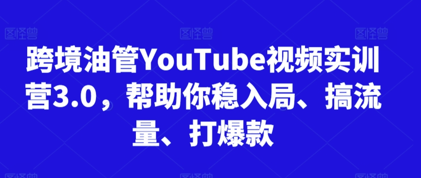 跨境油管YouTube视频实训营3.0，帮助你稳入局、搞流量、打爆款（更新2025）-网创前栈