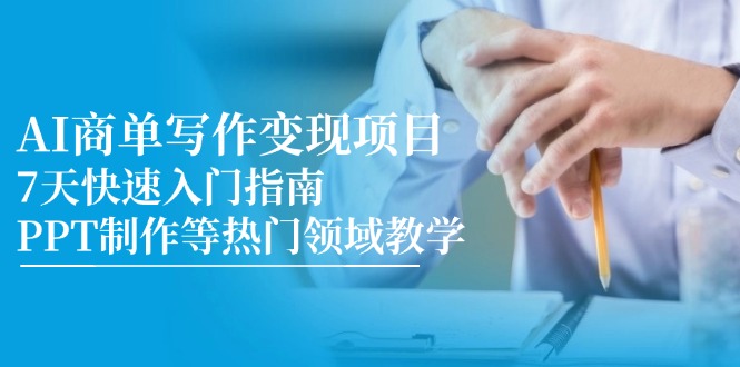 （14945期）AI商单写作变现项目，7天快速入门指南，PPT制作等热门领域教学-网创前栈