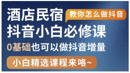 抖音本地生活酒店民宿运营，0基础也可以做抖音增量-网创前栈