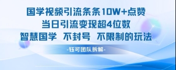 国学视频引流条条10W+点赞当日引流变现超4位数-网创前栈