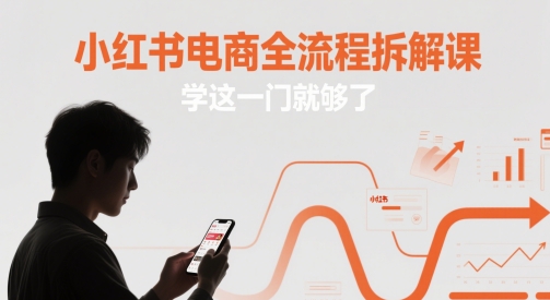 小红书电商全流程拆解课，学这一门就够了-网创前栈