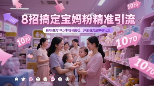8招搞定宝妈粉精准引流，精准引流10万本地母婴粉，多渠道流量爆破玩法-网创前栈