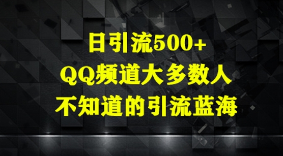 日引流500+，QQ频道大多数人不知道的引流蓝海-网创前栈