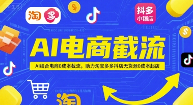 AI电商截流项目，AI结合电商0成本截流，助力淘宝多多抖店无货源0成本起店-网创前栈