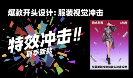 服装类短视频剪辑实战速成课，30天掌握算法适配剪辑术，完播率提升25%-网创前栈