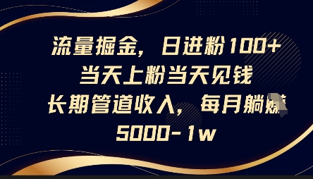 流量掘金，日进粉100+，当天上粉当天见钱，长期管道收入，每月躺挣5k-网创前栈
