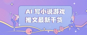 AI 写小说游戏推文最新干货-网创前栈