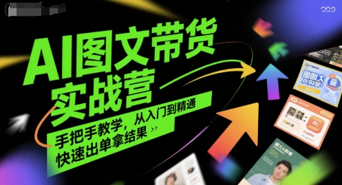 AI图文带货实战营，手把手教学，从入门到精通，快速出单拿结果-网创前栈