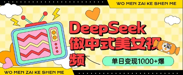 用DeepSeek制作中式美女视频，单日变现1k+，高质量作品引爆流量-网创前栈