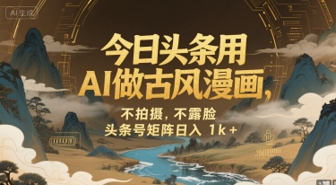 今日头条用AI做古风漫画，不拍摄，不露脸，头条号矩阵日入1k+-网创前栈