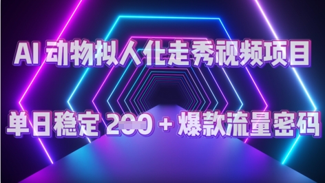 AI 动物拟人化走秀视频项目：单日稳定 2张 + 爆款的流量密码-网创前栈