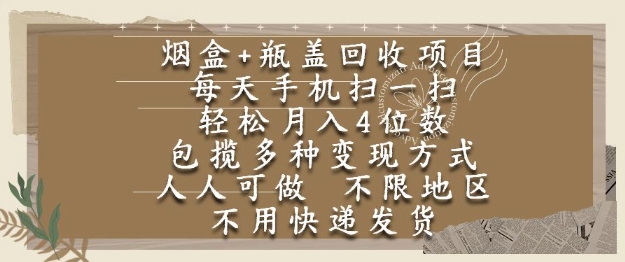 烟盒瓶盖回收项目，每天手机扫一扫，轻松月入4位数，人人可做，不限地区，不用快递【揭秘】-网创前栈