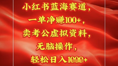 小红书蓝海赛道，一单挣1张+，卖考公资料，日入多张-网创前栈
