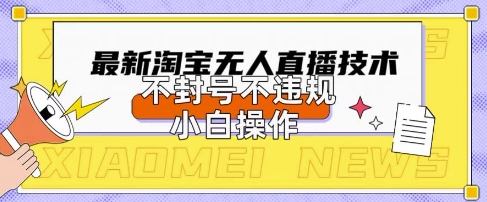 2025年淘宝无人直播带货10.0.全新技术，不违规，不封号，纯小白操作，日入数张【揭秘】-网创前栈