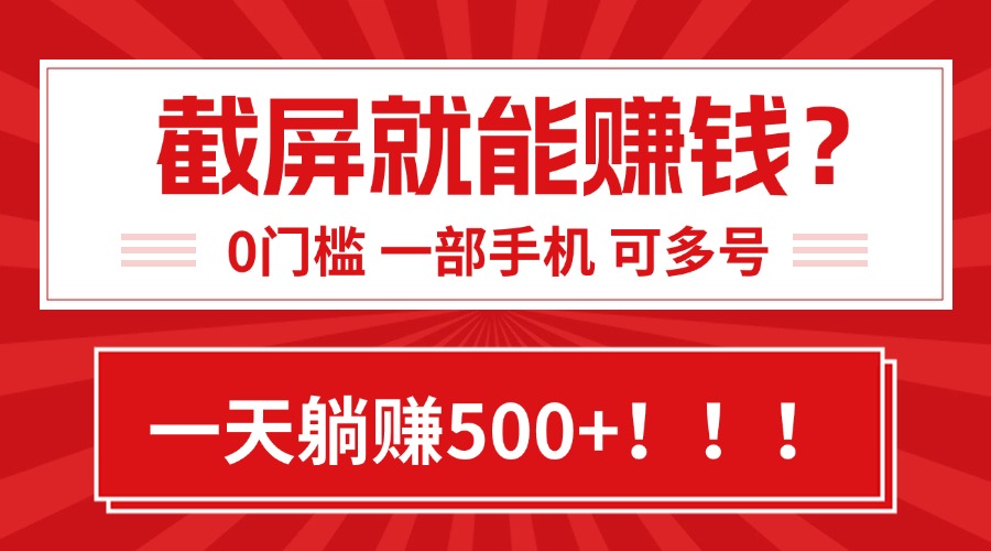 （15482期）靠截屏日赚500+，0门槛有手就行，简单到离谱的小白副业项目!-网创前栈