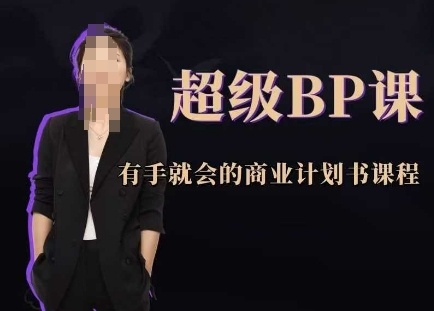 超级BP课，有手就会的商业计划书课程-网创前栈