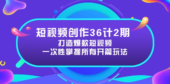 （14665期）短视频创作36计2期：打造爆款短视频所需的各类开篇技巧，提升视频吸引力-网创前栈