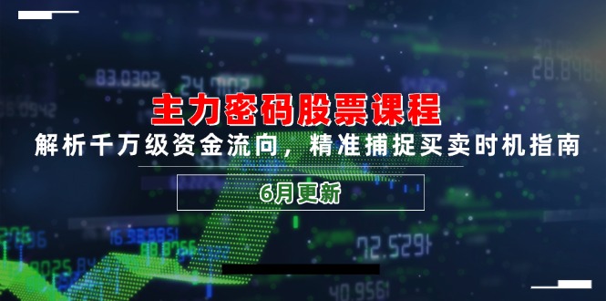 （14976期）主力密码股票课程，解析千万级资金流向，精准捕捉买卖时机指南（6月更新）-网创前栈