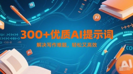 300+优质AI提示词，解决写作难题，轻松又高效-网创前栈