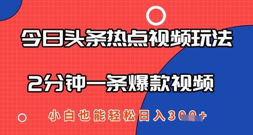 今日头条热点视频玩法 ，AI一键成片，2分钟一条爆款视频  小白也能轻松日入几张-网创前栈