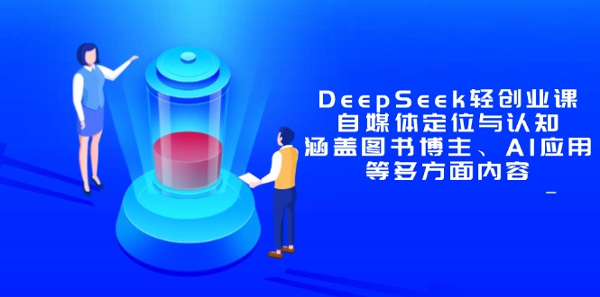 （14648期）DeepSeek轻创业课：自媒体定位与认知，涵盖图书博主、AI应用等多方面内容-网创前栈