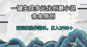 一键生成多元化创意小说，条条原创，变现快操作简单，日入2k+【揭秘】-网创前栈