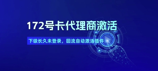 172号卡代理商激活_下级长久未登录，回流自动激活插件-网创前栈