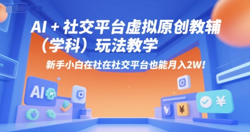 AI+小红书虚拟原创教辅（学科）玩法教学，新手小白在小红书也能月入2W-网创前栈