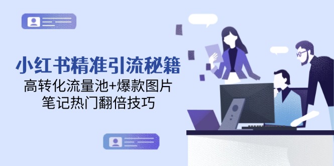 （14881期）小红书精准引流秘籍，高转化流量池+爆款图片，笔记热门翻倍技巧-网创前栈