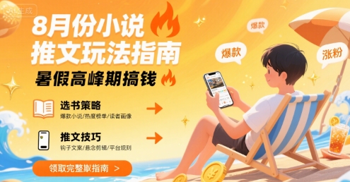 8月份小说推文玩法指南，暑假高峰期搞钱-网创前栈