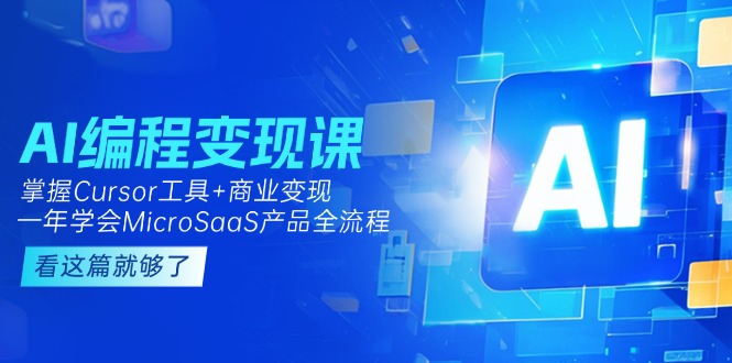 （15063期）AI编程变现课：掌握Cursor工具+商业变现，一年学会MicroSaaS产品全流程-网创前栈