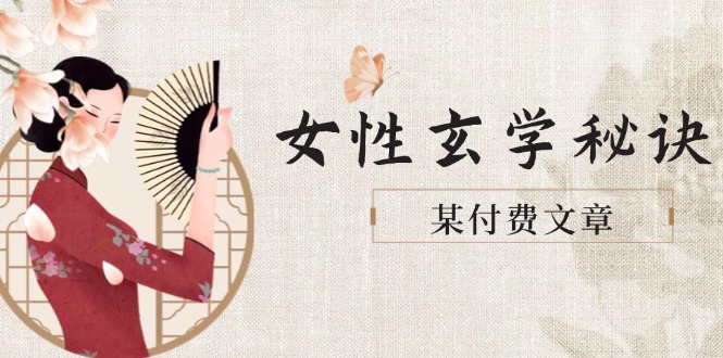 （14797期）某付费文章《女性玄学秘诀，身材肤质穿衣调整，迎接财富贵人好姻缘》-网创前栈